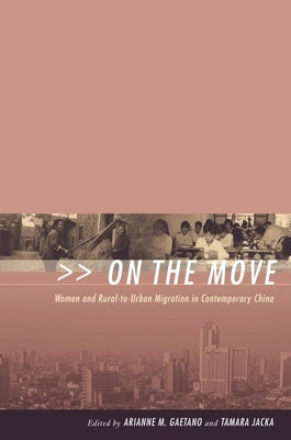 On the Move: Women and Rural-To-Urban Migration in Contemporary China by Gaetano, Arianne