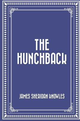 The Hunchback by Knowles, James Sheridan