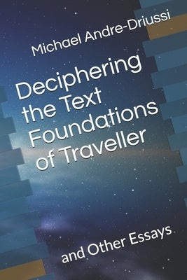 Deciphering the Text Foundations of Traveller: and Other Essays by Andre-Driussi, Michael