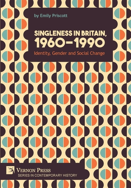 Singleness in Britain, 1960-1990: Identity, Gender and Social Change by Priscott, Emily