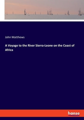 A Voyage to the River Sierra-Leone on the Coast of Africa by Matthews, John