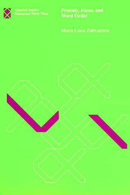 Prosody, Focus, and Word Order by Zubizarreta, Maria Luisa