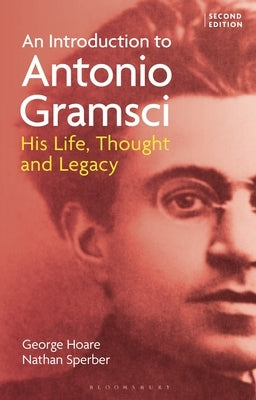 An Introduction to Antonio Gramsci: His Life, Thought and Legacy by Hoare, George