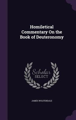 Homiletical Commentary On the Book of Deuteronomy by Wolfendale, James