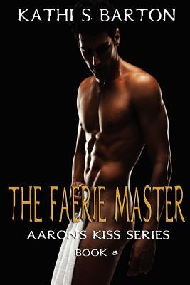 The Faerie Master: Aaron's Kiss Series by Barton, Kathi S.