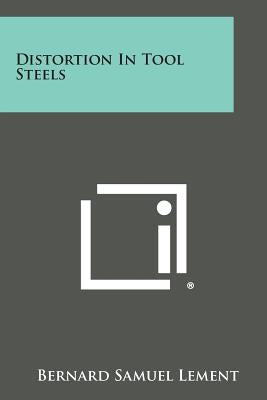 Distortion In Tool Steels by Lement, Bernard Samuel