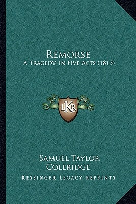Remorse: A Tragedy, In Five Acts (1813) by Coleridge, Samuel Taylor