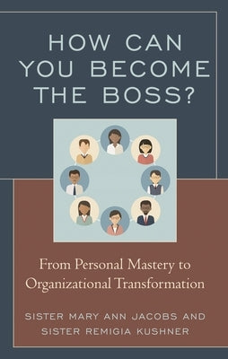 How Can You Become the Boss?: From Personal Mastery to Organizational Transformation by Jacobs, Mary Ann