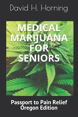 Medical Marijuana for Seniors: Passport to Pain Relief Oregon Edition by Horning, David H.