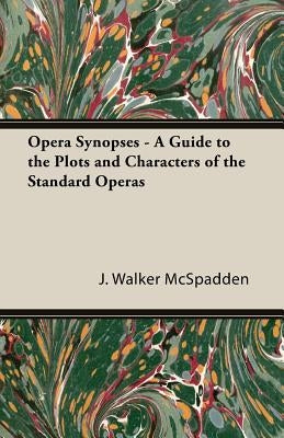 Opera Synopses - A Guide to the Plots and Characters of the Standard Operas by McSpadden, J. Walker