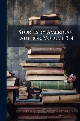 Stories by American Author, Volume 3-4 by Anonymous