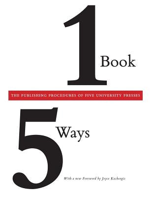 One Book/Five Ways: The Publishing Procedures of Five University Presses by Association of American University Press
