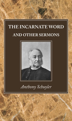 The Incarnate Word, and Other Sermons by Schuyler, Anthony