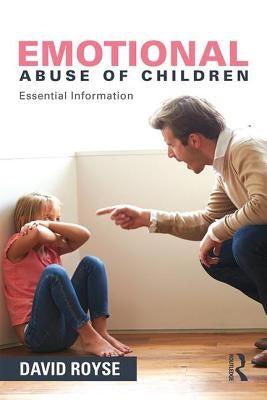 Emotional Abuse of Children: Essential Information by Royse, David