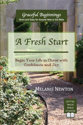 A Fresh Start: Begin Your Life in Christ with Confidence and Joy by Newton, Melanie