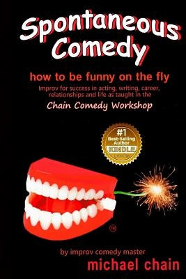 Spontaneous Comedy: How to be funny on the fly by Chain, Michael Anthony