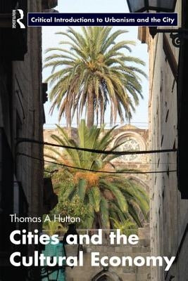 Cities and the Cultural Economy by Hutton, Thomas A.