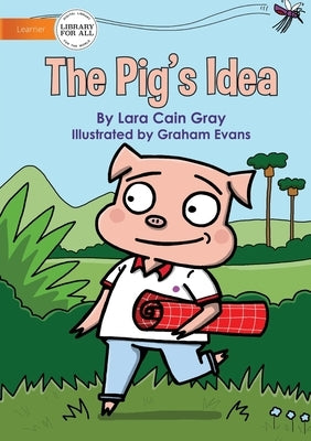 The Pig's Idea by Gray, Lara Cain