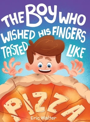 The Boy who Wished his Fingers Tasted Like Pizza by Walter, Eric