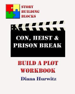 Con, Heist & Prison Break: Build A Plot Workbook by Hurwitz, Diana