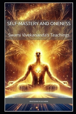 Self-Mastery and Oneness: Swami Vivekananda's Teachings by Kulkarni, Bhushan