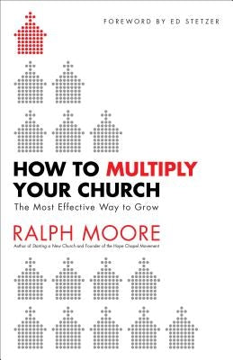 How to Multiply Your Church: The Most Effective Way to Grow by Moore, Ralph