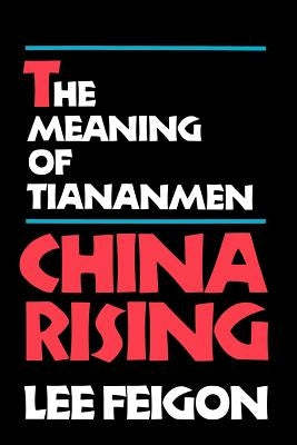 China Rising: The Meaning of Tainanmen by Feigon, Lee