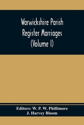 Warwickshire Parish Register Marriages (Volume I) by P. W. Phillimore, W.