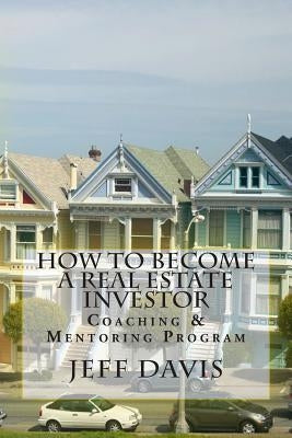 How To Become A Real Estate Investor: Coaching & Mentoring Program by Davis, Jeff