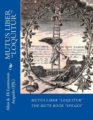 Mutus Liber Loquitur: Mute Book Speaks with Words by Eli Luminosus Aequalis (Philosopher J Alchemist) by Aequalis P. J. L., Eli Luminosus