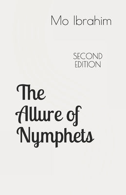 The Allure of Nymphets: From Emperor Augustus to Woody Allen, A Study of Man's Fascination with Very Young Women by Ibrahim, Mo