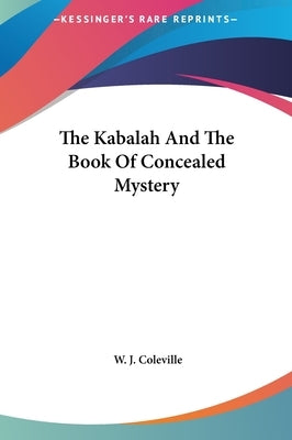 The Kabalah And The Book Of Concealed Mystery by Coleville, W. J.