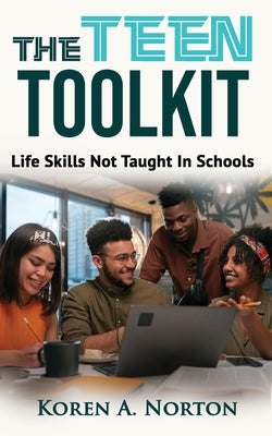 The Teen Toolkit: Life Skills Not Taught In Schools by A. Norton, Koren