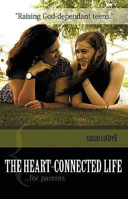 THE HEART-CONNECTED LIFE...for parents by Cottrell, Susan