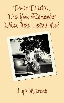 Dear Daddy, Do You Remember When You Loved Me? by Marcet, Lyd