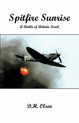 Spitfire Sunrise: A Battle of Britain Novel by Olsen, D. H.