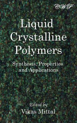 Liquid Crystalline Polymers: Synthesis, Properties and Applications by Mittal, Vikas