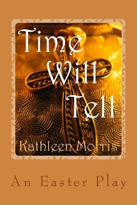 Time Will Tell - An Easter Play by Morris, Kathleen