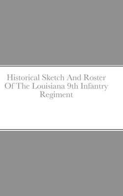 Historical Sketch And Roster Of The Louisiana 9th Infantry Regiment by Rigdon, John C.