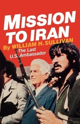 Mission to Iran by Sullivan, William H.