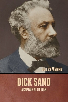 Dick Sand: A Captain at Fifteen by Verne, Jules
