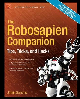 The Robosapien Companion: Tips, Tricks, and Hacks by Samans, James
