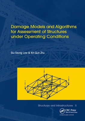 Damage Models and Algorithms for Assessment of Structures under Operating Conditions: Structures and Infrastructures Book Series, Vol. 5 by Law, Siu-Seong