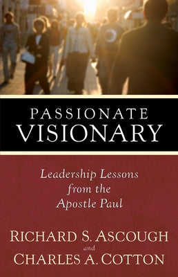 Passionate Visionary: Leadership Lessons from the Apostle Paul by Ascough, Richard S.
