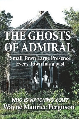 The Ghosts of Admiral: Who is Watching You. by Ferguson, Wayne Maurice