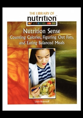 Nutrition Sense: Counting Calories, Figuring Out Fats, and Eating Balanced Meals by Bickerstaff, Linda