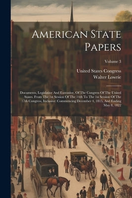 American State Papers: Documents, Legislative And Executive, Of The Congress Of The United States. From The 1st Session Of The 14th To The 1s by Lowrie, Walter