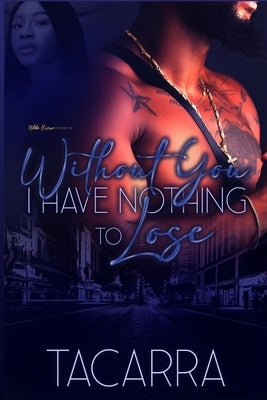 Without You I Have Nothing To Lose by Tacarra