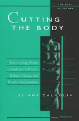 Cutting the Body: Representing Woman in Baudelaire's Poetry, Truffaut's Cinema, and Freud's Psychoanalysis by Dalmolin, Eliane