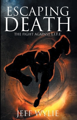 Escaping Death: The Fight Against L.I.F.E. by Wylie, Jeff